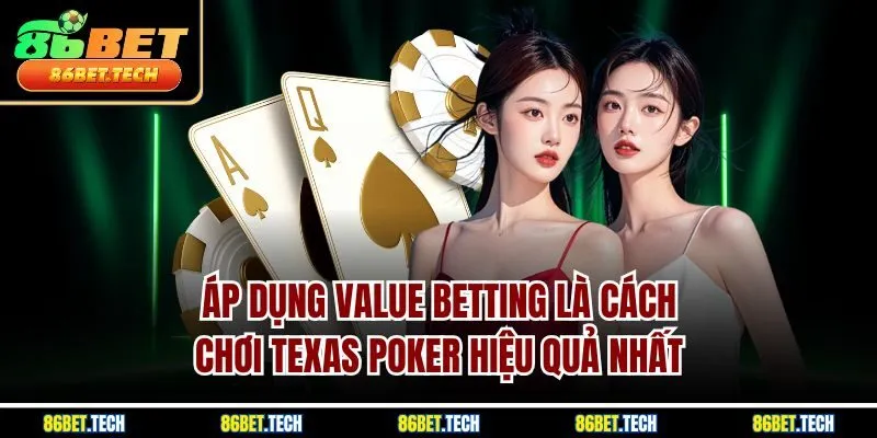 Áp dụng Value Betting là cách chơi Texas Poker hiệu quả nhất 
