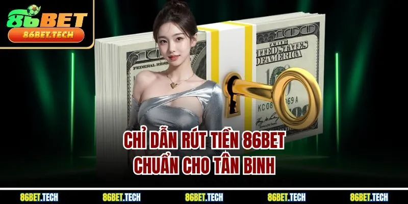 Chỉ dẫn rút tiền 86BET chuẩn cho tân binh 