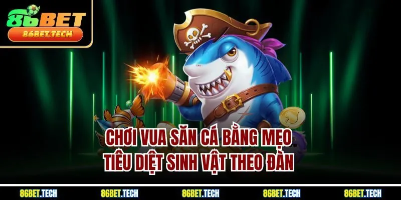 Chơi vua săn cá bằng mẹo tiêu diệt sinh vật theo đàn 