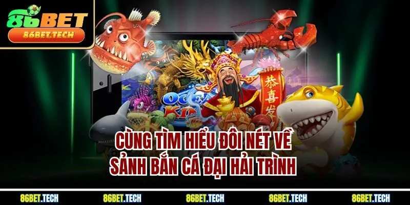 Cùng tìm hiểu đôi nét về sảnh bắn cá Đại Hải Trình 