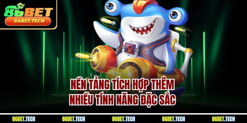 Nền tảng tích hợp thêm nhiều tính năng đặc sắc 