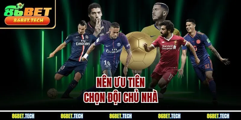 Nên ưu tiên chọn đội chủ nhà 