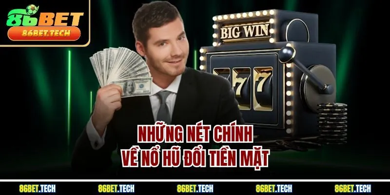 Những nét chính về nổ hũ đổi tiền mặt 
