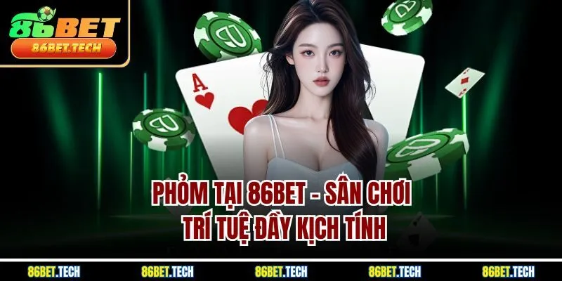Phỏm tại 86BET - Sân chơi trí tuệ đầy kịch tính