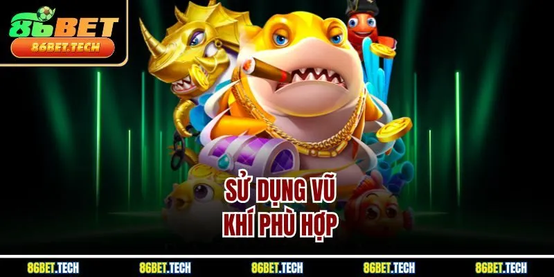 Sử dụng vũ khí phù hợp